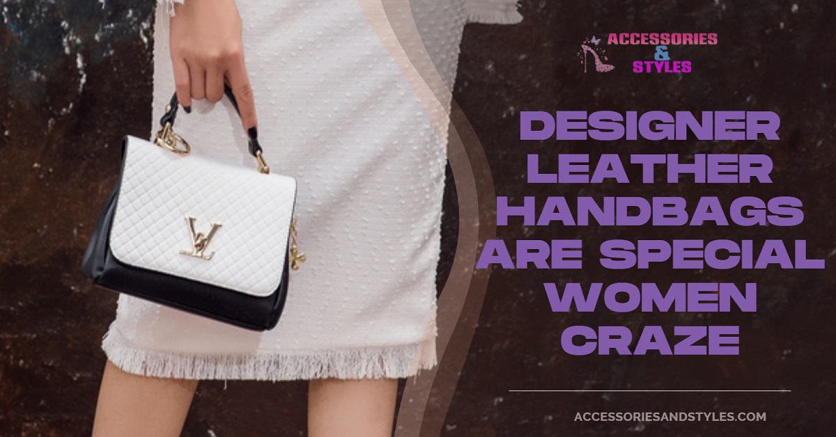 Designer Leather Handbags Are Special Women Craze