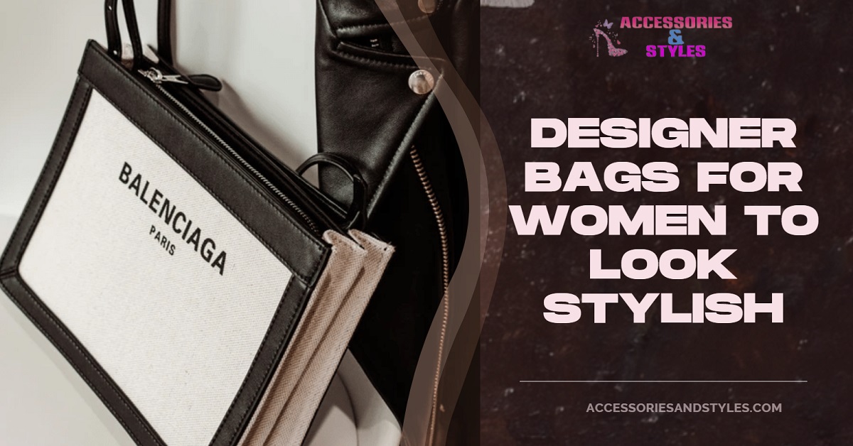 7 Stylish and Fashionable Designer Bags for Women