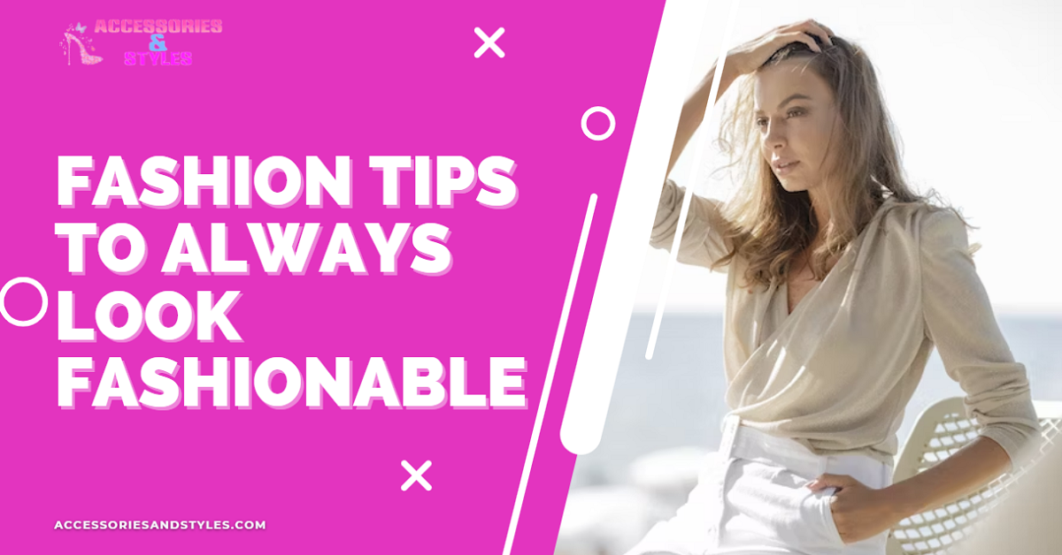 Always Look Stylish and Fashionable with these 5 Fashion Tips